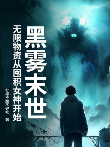 黑雾末世:无限物资从囤积女神开始 黑雾末世:无限物资从囤积女神开始