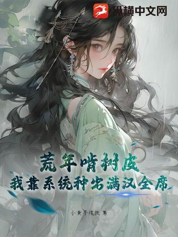 荒年啃树皮?我靠系统种出满汉全席 荒年啃树皮?我靠系统种出满汉全席