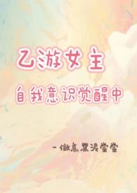 乙游女主自我意识觉醒中 乙游女主自我意识觉醒中