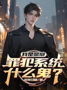 我是警察,罪犯系统什么鬼? 我是警察,罪犯系统什么鬼?