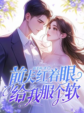前夫红着眼：给我服个软