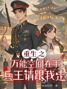 重生之万能空间在手兵王请跟我走 重生之万能空间在手兵王请跟我走