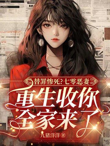 替罪惨死?七零恶妻,重生收你全家来了 替罪惨死?七零恶妻,重生收你全家来了